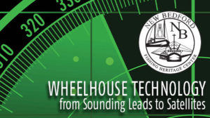 Wheelhouse Technology from Sounding Leads to Satellites Exhibit Opening @ New Bedford Fishing Heritage Center